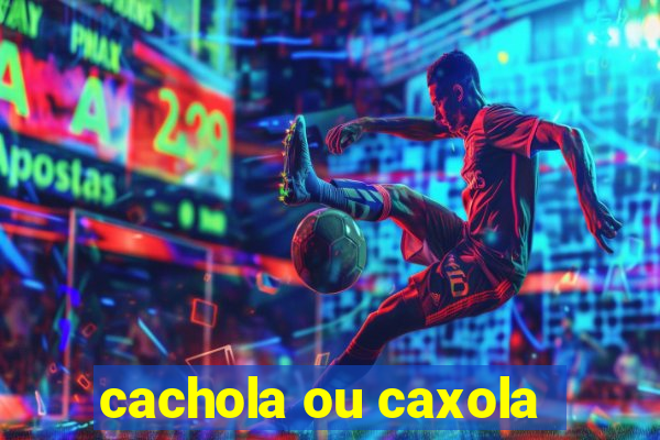 cachola ou caxola